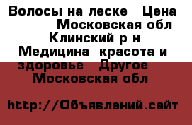 Волосы на леске › Цена ­ 1 500 - Московская обл., Клинский р-н Медицина, красота и здоровье » Другое   . Московская обл.